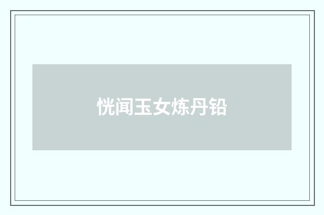 恍闻玉女炼丹铅