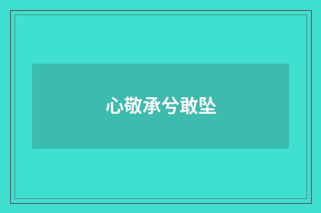 心敬承兮敢坠