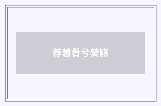 荐蕙肴兮葵觞