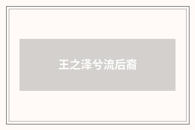 王之泽兮流后裔
