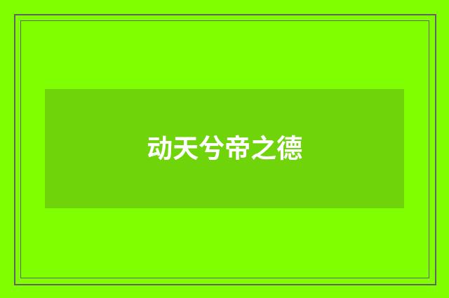 动天兮帝之德