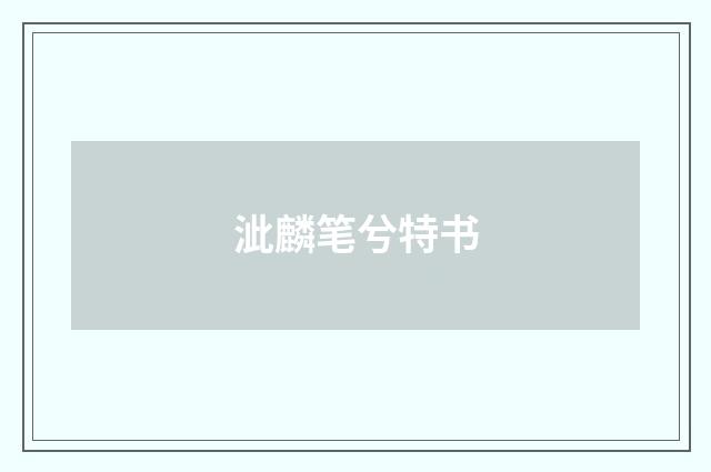 泚麟笔兮特书