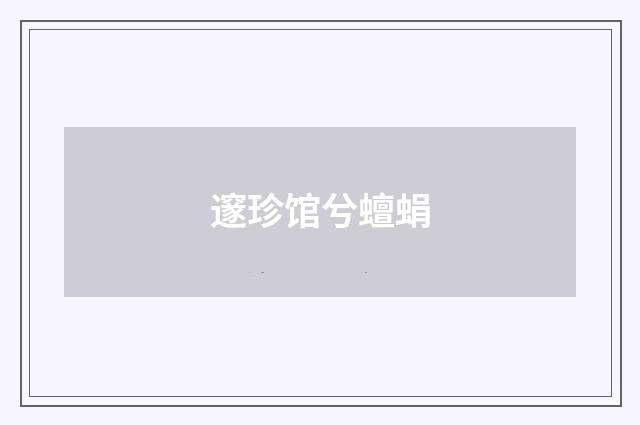 邃珍馆兮蟺蜎