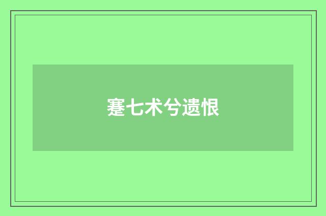 蹇七术兮遗恨
