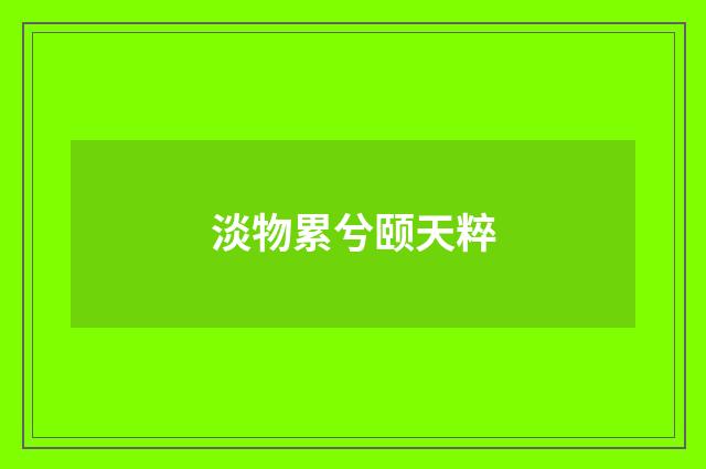 淡物累兮颐天粹