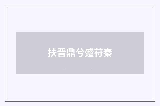 扶晋鼎兮蹙苻秦
