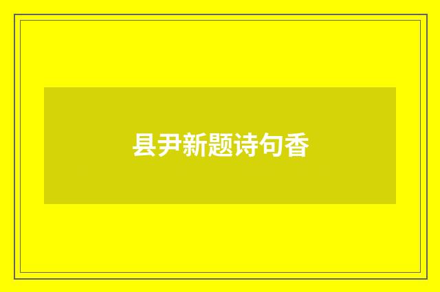 县尹新题诗句香