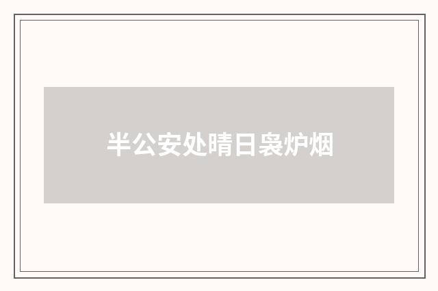 半公安处晴日袅炉烟
