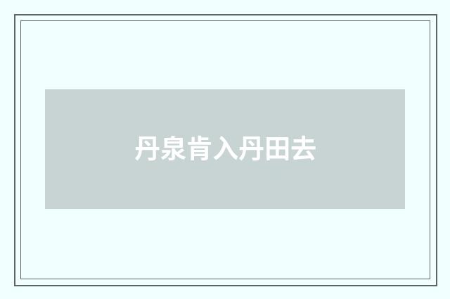 丹泉肯入丹田去