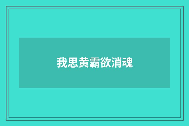我思黄霸欲消魂