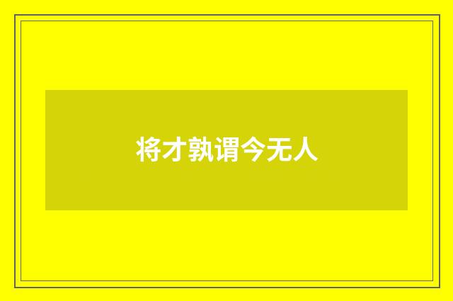 将才孰谓今无人