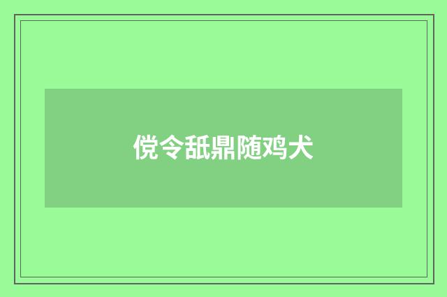 傥令舐鼎随鸡犬