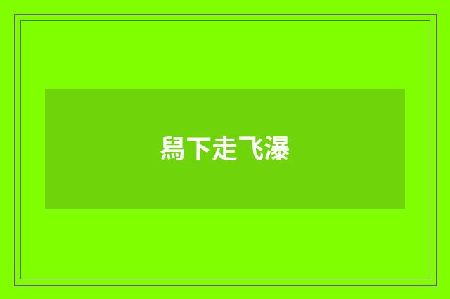 舄下走飞瀑