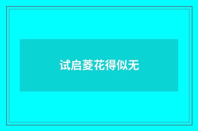 试启菱花得似无