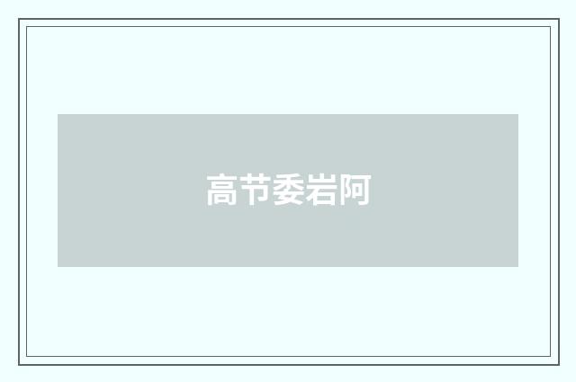 高节委岩阿
