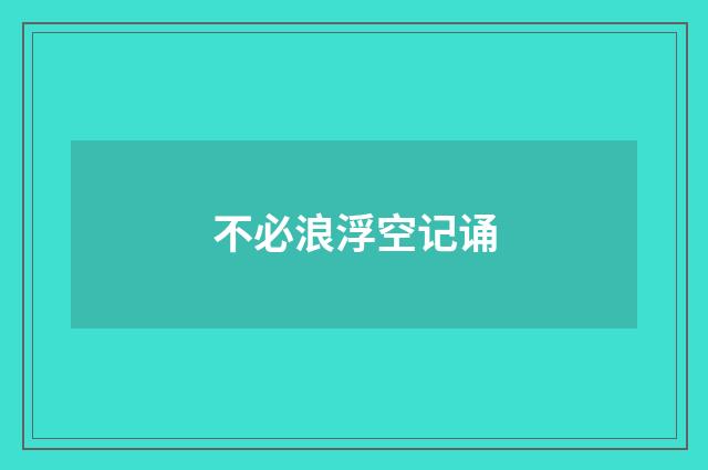 不必浪浮空记诵