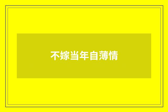 不嫁当年自薄情