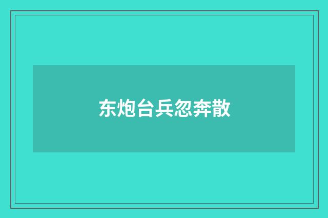 东炮台兵忽奔散