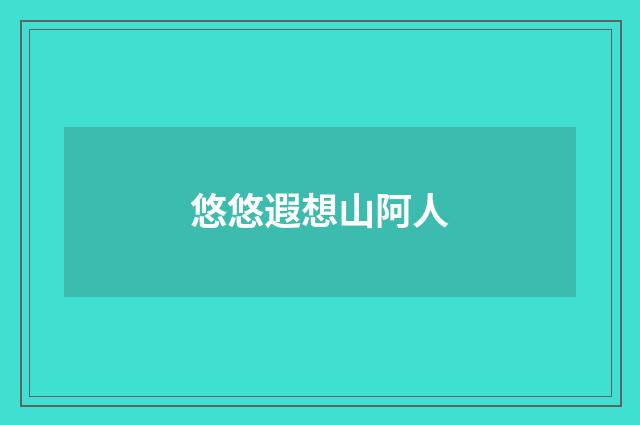 悠悠遐想山阿人