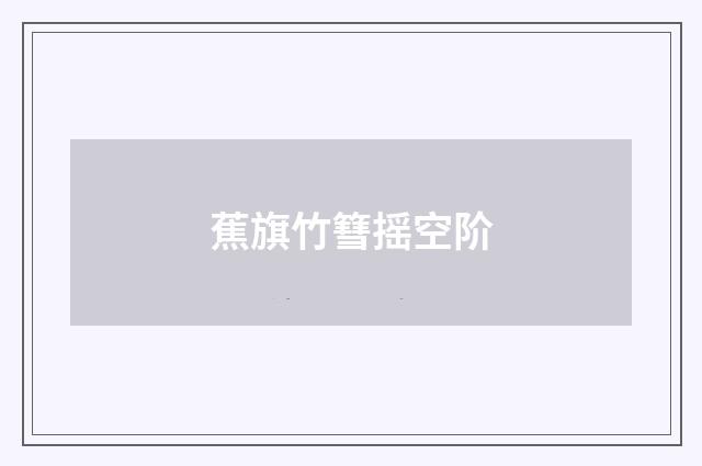 蕉旗竹篲摇空阶