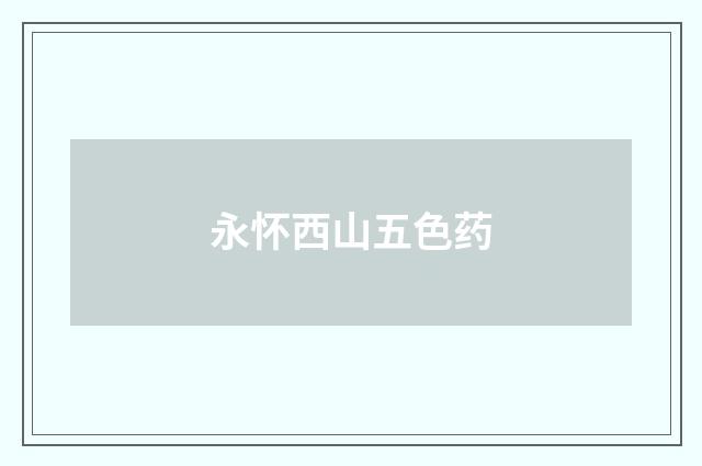 永怀西山五色药