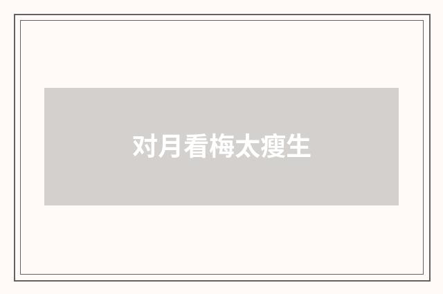 对月看梅太瘦生