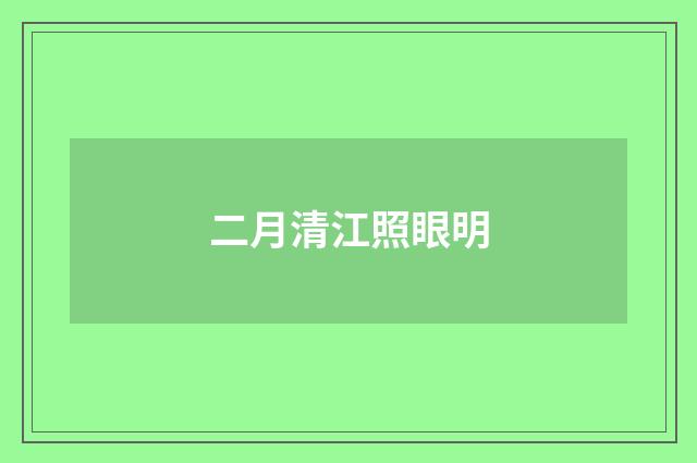 二月清江照眼明