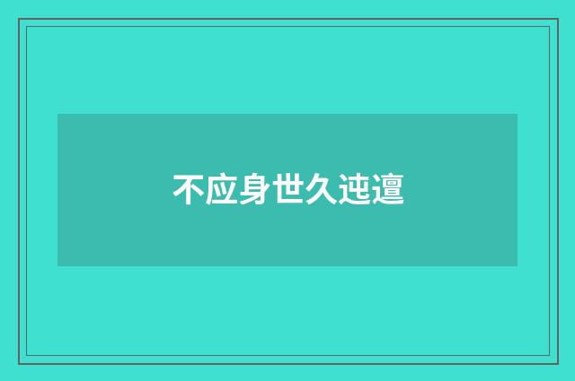 不应身世久迍邅