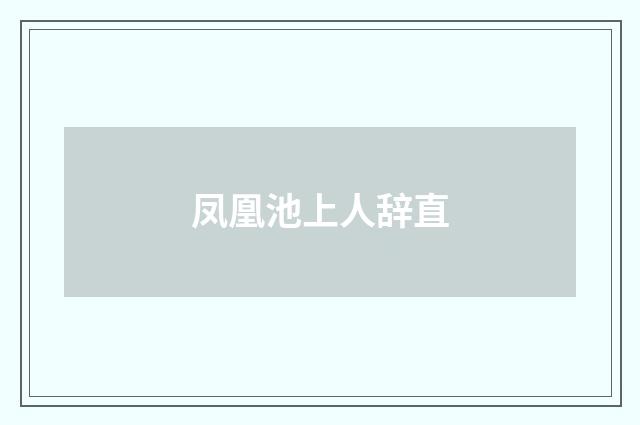 凤凰池上人辞直