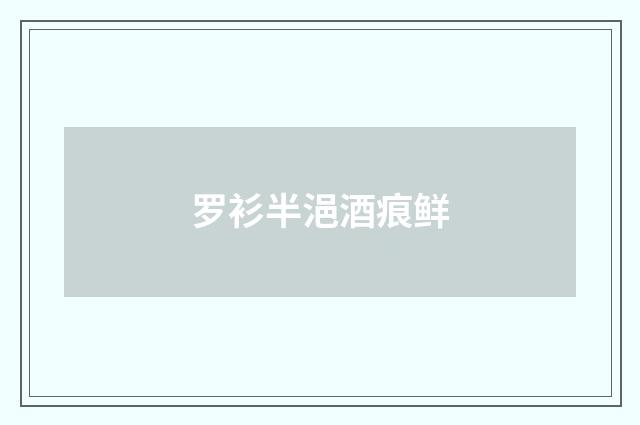 罗衫半浥酒痕鲜