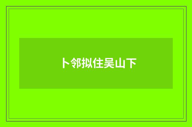 卜邻拟住吴山下