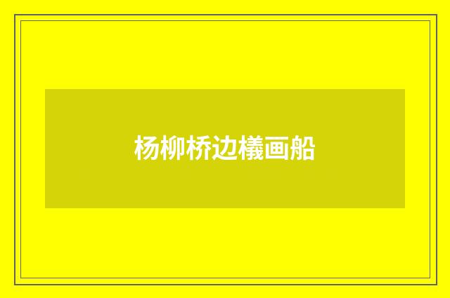 杨柳桥边檥画船