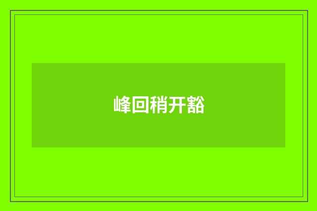 峰回稍开豁
