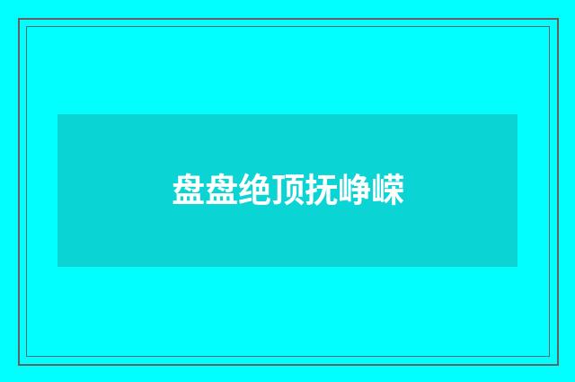 盘盘绝顶抚峥嵘