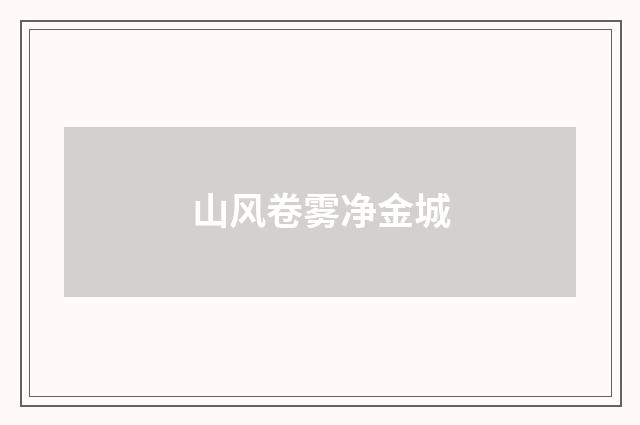 山风卷雾净金城