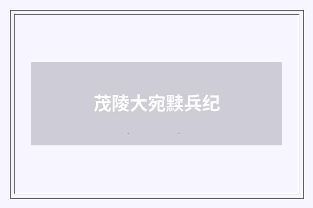 茂陵大宛黩兵纪