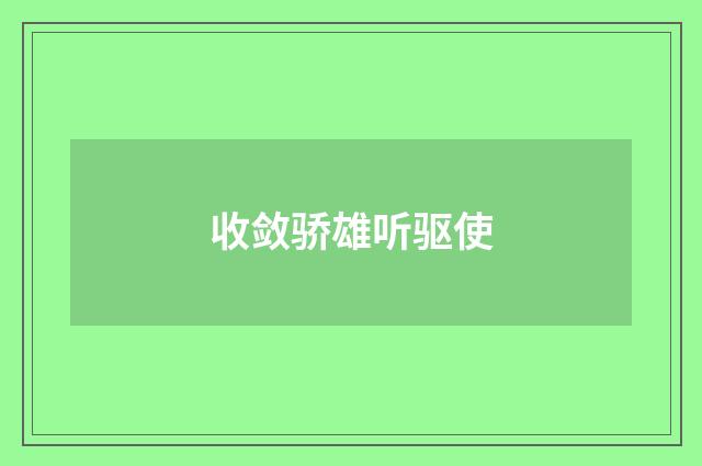收敛骄雄听驱使
