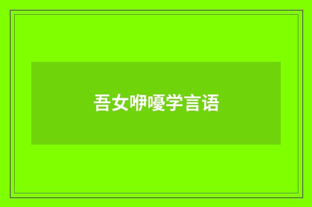 吾女咿嚘学言语