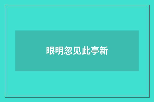 眼明忽见此亭新