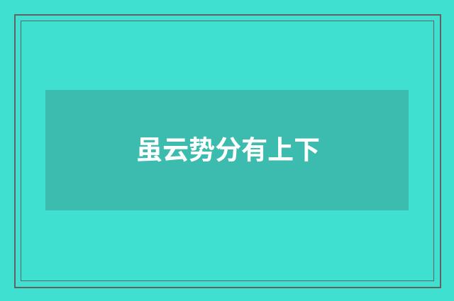 虽云势分有上下