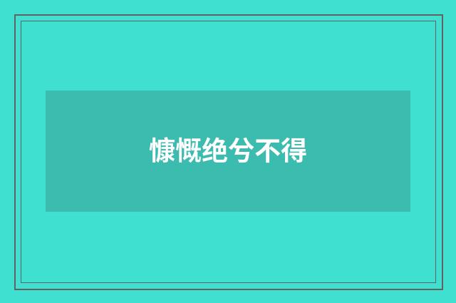 慷慨绝兮不得