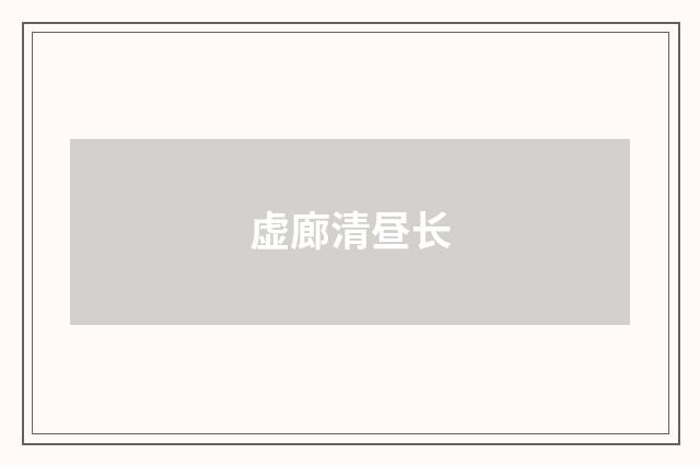 虚廊清昼长