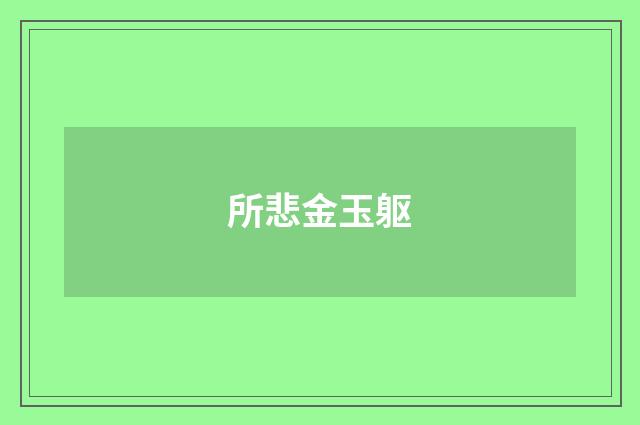 所悲金玉躯