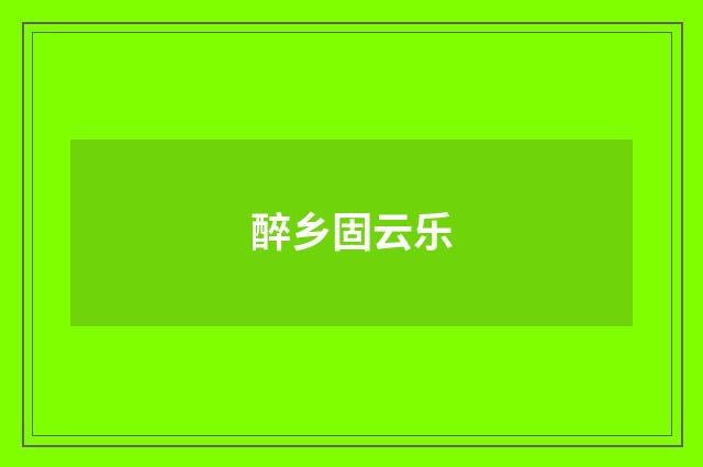 醉乡固云乐