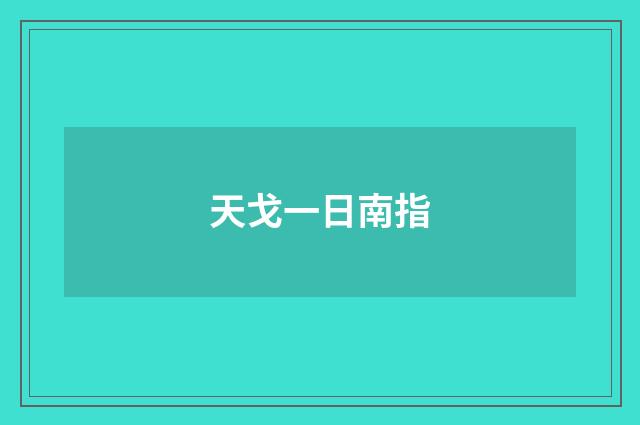 天戈一日南指