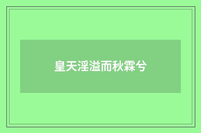皇天淫溢而秋霖兮