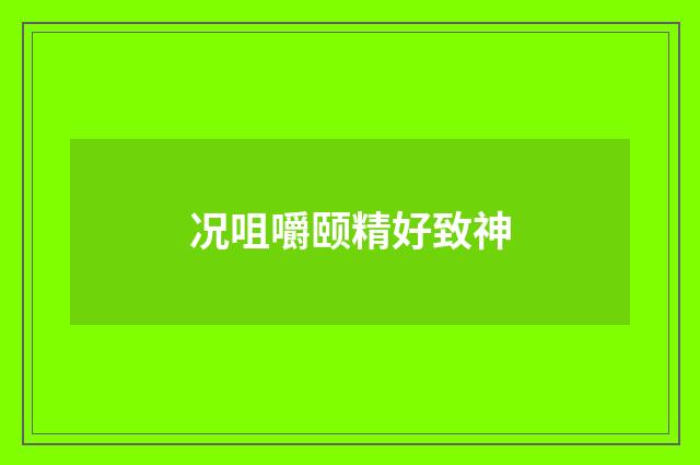 况咀嚼颐精好致神