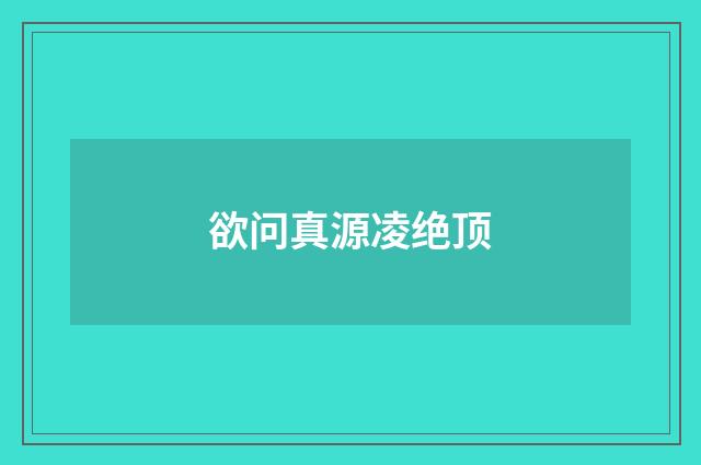 欲问真源凌绝顶