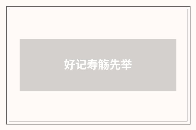 好记寿觞先举