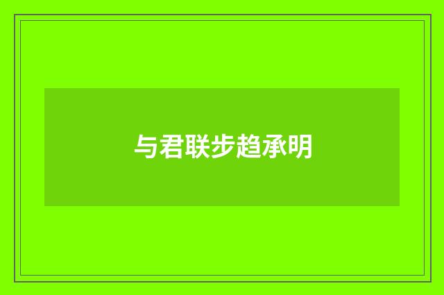 与君联步趋承明